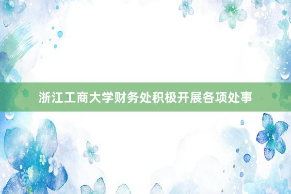 浙江工商大学财务处积极开展各项处事