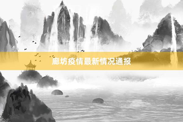 廊坊疫情最新情况通报