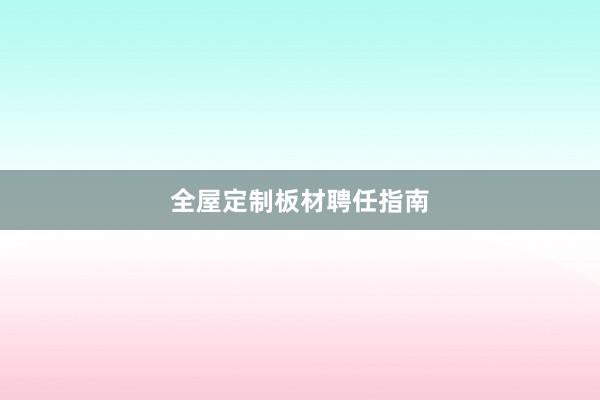 全屋定制板材聘任指南
