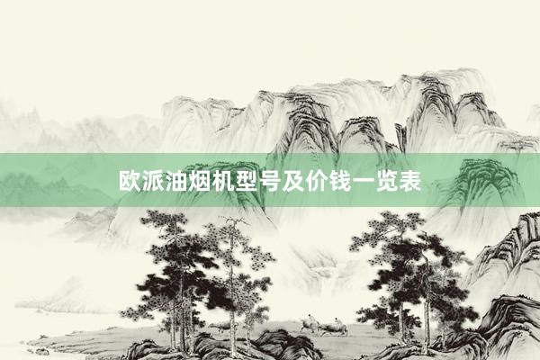 欧派油烟机型号及价钱一览表