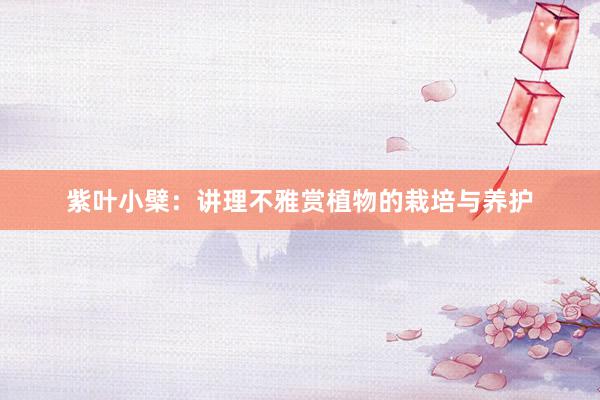 紫叶小檗：讲理不雅赏植物的栽培与养护